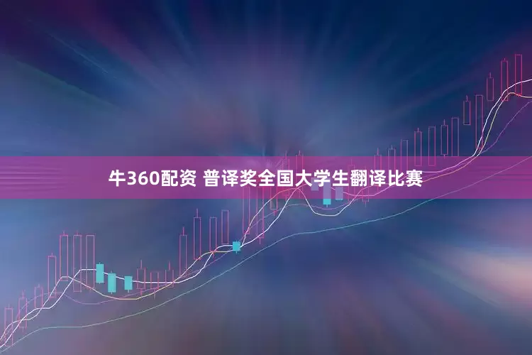 牛360配资 普译奖全国大学生翻译比赛